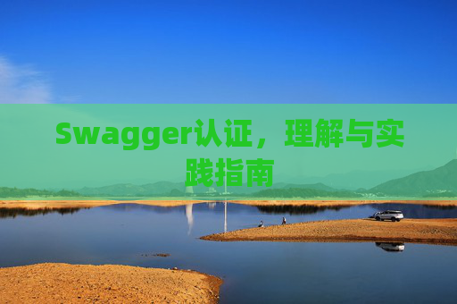 Swagger认证，理解与实践指南
